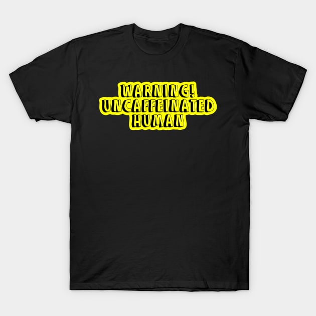 warning uncaffeinated human coffee design T-Shirt by Captain-Jackson